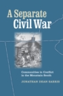 Image for A separate Civil War: communities in conflict in the mountain South