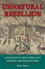 Image for Unnatural Rebellion : Loyalists in New York City during the Revolution