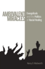 Image for Ambivalent miracles: evangelicals and the politics of racial healing
