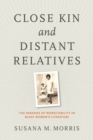 Image for Close kin and distant relatives: the paradox of respectability in black women&#39;s literature