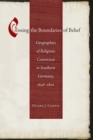 Image for Crossing the Boundaries of Belief : Geographies of Religious Conversion in Southern Germany, 1648-1800 