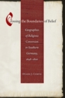 Image for Crossing the boundaries of belief: geographies of religious conversion in southern Germany 1648-1800