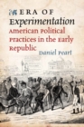 Image for Era of experimentation: American political practices in the early republic