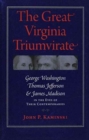 Image for The Great Virginia Triumvirate : George Washington, Thomas Jefferson, and James Madison in the Eyes of Their Contemporaries 
