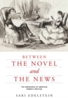 Image for Between the novel and the news: the emergence of American women&#39;s writing