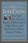 Image for Schooling Jim Crow : The Fight for Atlanta&#39;s Booker T. Washington High School and the Roots of Black Protest Politics