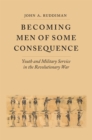 Image for Becoming Men of Some Consequence : Youth and Military Service in the Revolutionary War