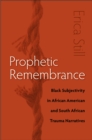 Image for Prophetic remembrance: black subjectivity in African American and South African narratives of trauma