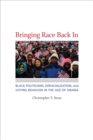 Image for Bringing Race Back In: Black Politicians, Deracialization, and Voting Behavior in the Age of Obama