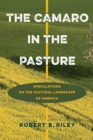 Image for The Camaro in the Pasture : Speculations on the Cultural Landscape of America