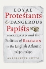 Image for Loyal Protestants and Dangerous Papists
