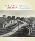Image for Detached America : Building Houses in Postwar Suburbia