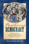 Image for Practicing Democracy : Popular Politics in the United States from the Constitution to the Civil War