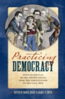 Image for Practicing Democracy: Popular Politics in the United States from the Constitution to the Civil War
