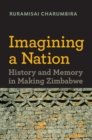 Image for Imagining a nation  : history and memory in making Zimbabwe