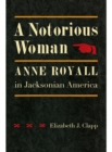 Image for Notorious Woman: Anne Royall in Jacksonian America