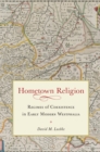 Image for Hometown religion  : regimes of coexistence in early modern Westphalia