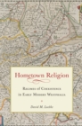 Image for Hometown Religion: Regimes of Coexistence in Early Modern Westphalia