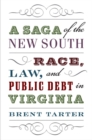 Image for A saga of the New South  : race, law, and public debt in Virginia