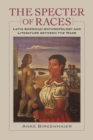 Image for The Specter of Races : Latin American Anthropology and Literature between the Wars