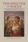 Image for The Specter of Races : Latin American Anthropology and Literature between the Wars