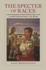 Image for Specter of Races: Latin American Anthropology and Literature between the Wars