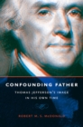 Image for Confounding father  : Thomas Jefferson&#39;s image in his own time