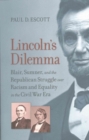 Image for Lincoln&#39;s Dilemma : Blair, Sumner, and the Republican Struggle over Racism and Equality in the Civil War Era