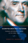 Image for Confounding Father : Thomas Jefferson&#39;s Image in His Own Time