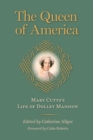 Image for The Queen of America : Mary Cutts&#39;s Life of Dolley Madison