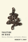 Image for Yuletide in Dixie: Slavery, Christmas, and Southern Memory