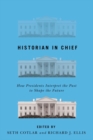 Image for Historian in Chief : How Presidents Interpret the Past to Shape the Future