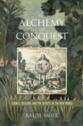 Image for The alchemy of conquest: science, religion, and the secrets of the New World
