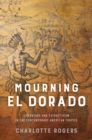Image for Mourning El Dorado: literature and extractivism in the contemporary American tropics
