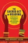 Image for The sacred act of reading: spirituality, performance, and power in afro-diasporic literature