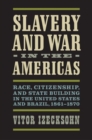 Image for Slavery and War in the Americas : Race, Citizenship, and State Building in the United States and Brazil, 1861-1870