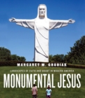 Image for Monumental Jesus : Landscapes of Faith and Doubt in Modern America