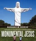 Image for Monumental Jesus: Landscapes of Faith and Doubt in Modern America