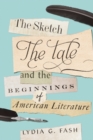 Image for The Sketch, the Tale, and the Beginnings of American Literature