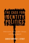 Image for Case for Identity Politics: Polarization, Demographic Change, and Racial Appeals