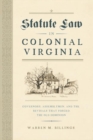 Image for Statute Law in Colonial Virginia: Governors, Assemblymen, and the Revisals That Forged the Old Dominion
