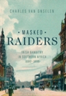 Image for Masked Raiders: Irish Banditry in Southern Africa, 1880-1899