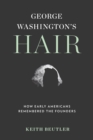 Image for George Washington&#39;s hair: how early Americans remembered the founders