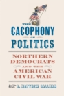 Image for The cacophony of politics: Northern Democrats and the American Civil War