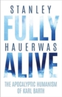 Image for Fully Alive : The Apocalyptic Humanism of Karl Barth