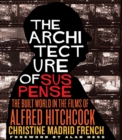 Image for The architecture of suspense  : the built world in the films of Alfred Hitchcock