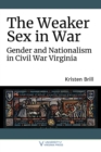 Image for The Weaker Sex in War : Gender and Nationalism in Civil War Virginia