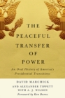 Image for The peaceful transfer of power  : an oral history of America&#39;s presidential transitions