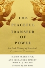 Image for The Peaceful Transfer of Power: An Oral History of America&#39;s Presidential Transitions