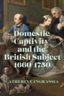Image for Domestic captivity and the British subject, 1660-1750